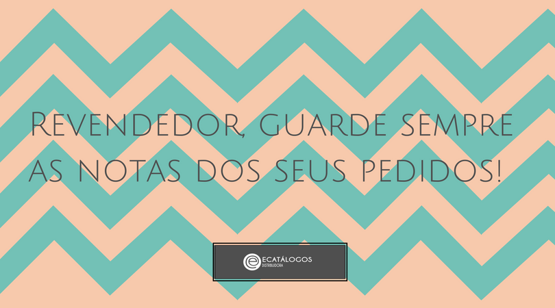 Revendedor, guarde sempre as notas dos seus pedidos!